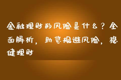 金融理财的风险是什么？全面解析，助您规避风险，稳健理财_https://m.letulww.com_期货交易策略_第1张