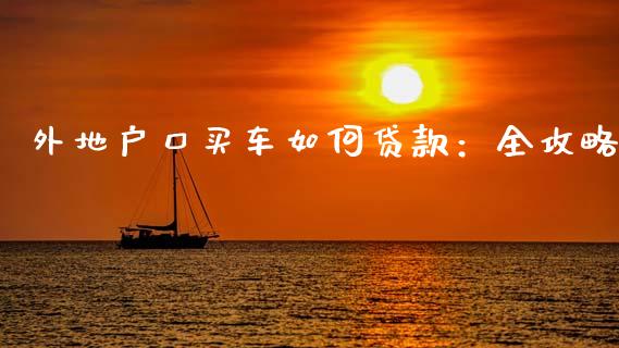 外地户口买车如何贷款:全攻略_期货交易策略_第1张_期货开户保证金_期货交易软件_股指期货交易时间_期货交易策略 外地户口买车如何贷款:全攻略_https://m.letulww.com_期货交易策略_第1张