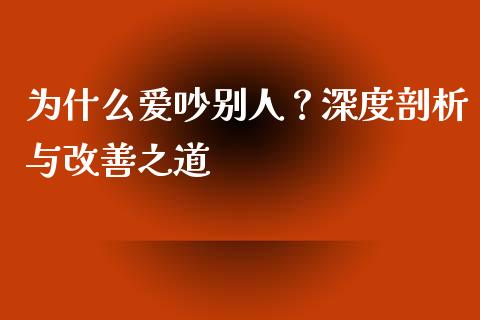 为什么爱吵别人？深度剖析与改善之道_https://m.letulww.com_股指期货交易时间_第1张