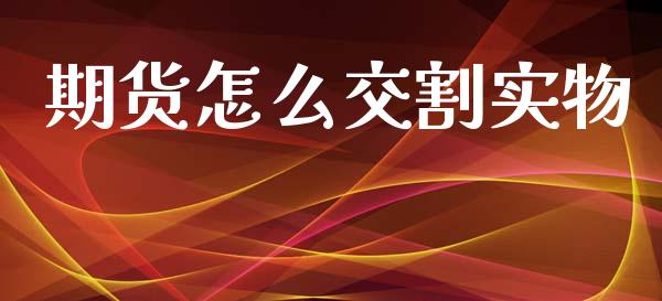 期货怎么交割实物_期货交易软件_第1张_期货开户保证金_期货交易软件_股指期货交易时间_期货交易策略 期货怎么交割实物_https://m.letulww.com_期货交易软件_第1张
