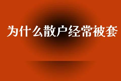 为什么散户经常被套_https://m.letulww.com_股指期货交易时间_第1张