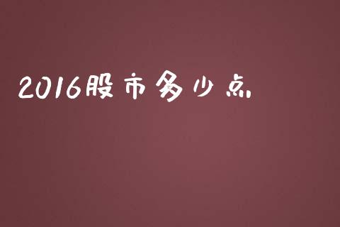 2016股市多少点_https://m.letulww.com_股指期货交易时间_第1张