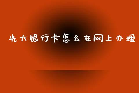 光大银行卡怎么在网上办理_https://m.letulww.com_期货交易软件_第1张