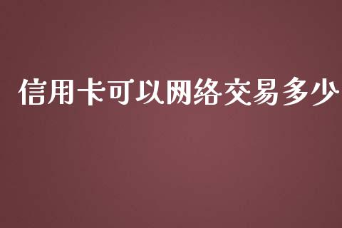 信用卡可以网络交易多少_https://m.letulww.com_期货开户保证金_第1张