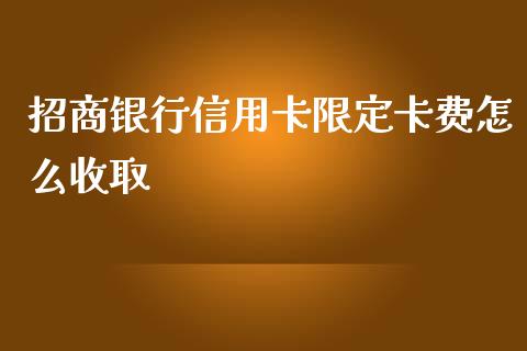 招商银行信用卡限定卡费怎么收取_https://m.letulww.com_股指期货交易时间_第1张