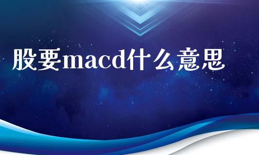 股要macd什么意思_https://m.letulww.com_期货交易策略_第1张