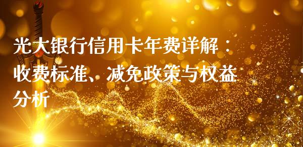 光大银行信用卡年费详解：收费标准、减免政策与权益分析_https://m.letulww.com_期货开户保证金_第1张