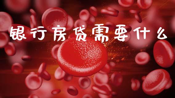 银行房贷需要什么_https://m.letulww.com_期货交易软件_第1张