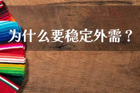 为什么要稳定外需？_https://m.letulww.com_期货开户保证金_第1张