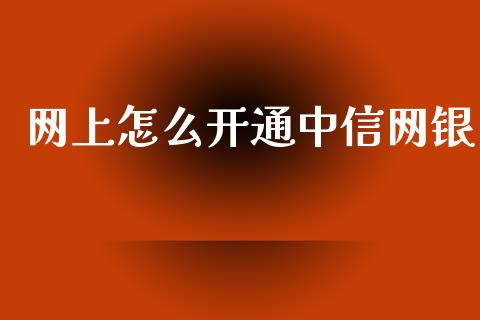 网上怎么开通中信网银_https://m.letulww.com_期货交易软件_第1张