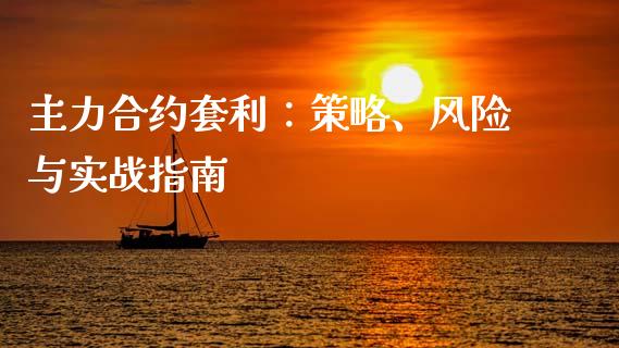 主力合约套利：策略、风险与实战指南_https://m.letulww.com_期货开户保证金_第1张