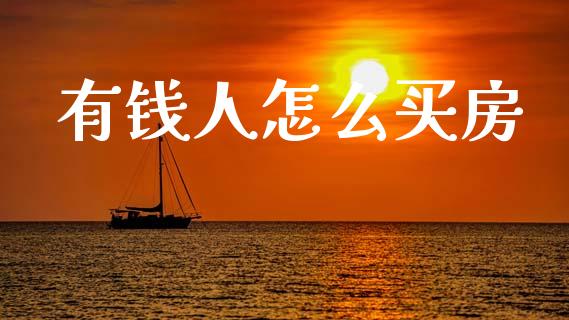 有钱人怎么买房_https://m.letulww.com_期货开户保证金_第1张