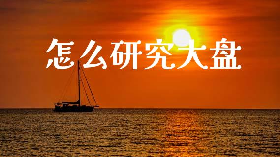 怎么研究大盘_https://m.letulww.com_期货交易策略_第1张