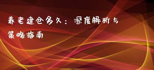 养老建仓多久：深度解析与策略指南_https://m.letulww.com_期货交易软件_第1张