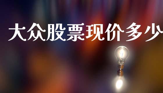 大众股票现价多少_https://m.letulww.com_期货开户保证金_第1张