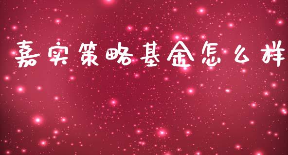 嘉实策略基金怎么样_https://m.letulww.com_期货交易软件_第1张