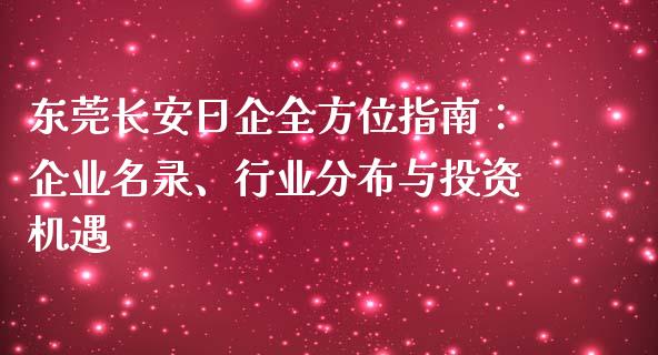 东莞长安日企全方位指南：企业名录、行业分布与投资机遇_https://m.letulww.com_期货交易策略_第1张