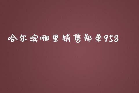 哈尔滨哪里销售郑单958_https://m.letulww.com_期货交易软件_第1张
