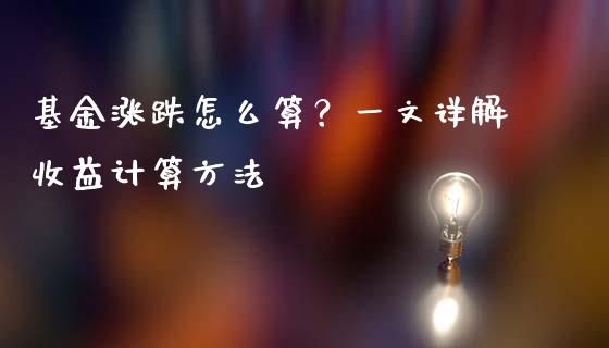 基金涨跌怎么算？一文详解收益计算方法_https://m.letulww.com_期货交易策略_第1张