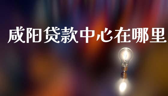 咸阳贷款中心在哪里_https://m.letulww.com_股指期货交易时间_第1张