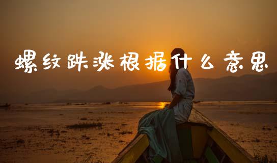 螺纹跌涨根据什么意思_https://m.letulww.com_期货交易策略_第1张