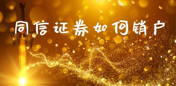 同信证券如何销户_https://m.letulww.com_股指期货交易时间_第1张