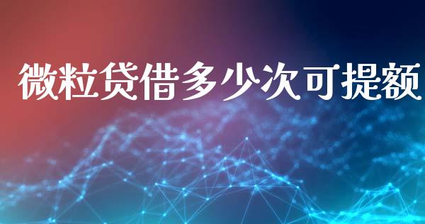 微粒贷借多少次可提额_https://m.letulww.com_期货开户保证金_第1张