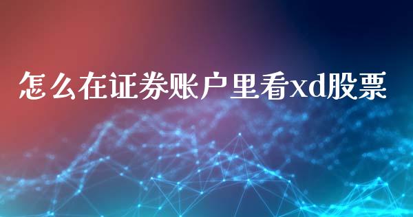 怎么在证券账户里看xd股票_https://m.letulww.com_期货开户保证金_第1张