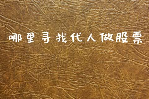 哪里寻找代人做股票_https://m.letulww.com_期货交易策略_第1张