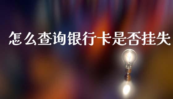 怎么查询银行卡是否挂失_https://m.letulww.com_期货交易软件_第1张