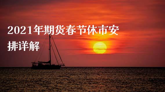 2021年期货春节休市安排详解_https://m.letulww.com_期货开户保证金_第1张