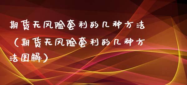 期货无风险套利的几种方法（期货无风险套利的几种方法图解）_https://m.letulww.com_期货交易软件_第1张