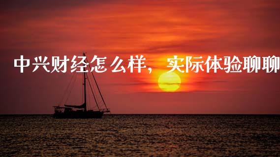 中兴财经怎么样，实际体验聊聊_https://m.letulww.com_期货交易软件_第1张