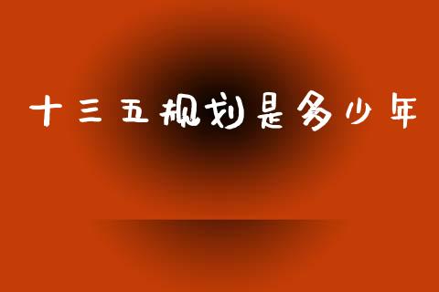 十三五规划是多少年_https://m.letulww.com_股指期货交易时间_第1张