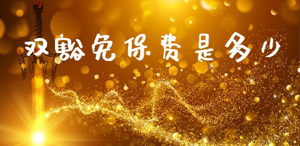 双豁免保费是多少_https://m.letulww.com_期货交易策略_第1张