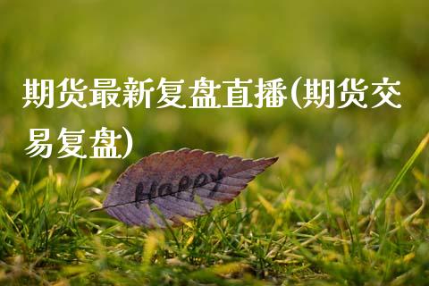 期货最新复盘直播(期货交易复盘)_https://m.letulww.com_期货交易策略_第1张