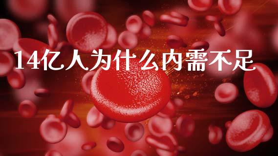 14亿人为什么内需不足_https://m.letulww.com_期货开户保证金_第1张
