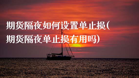 期货隔夜如何设置单止损(期货隔夜单止损有用吗)_https://m.letulww.com_股指期货交易时间_第1张