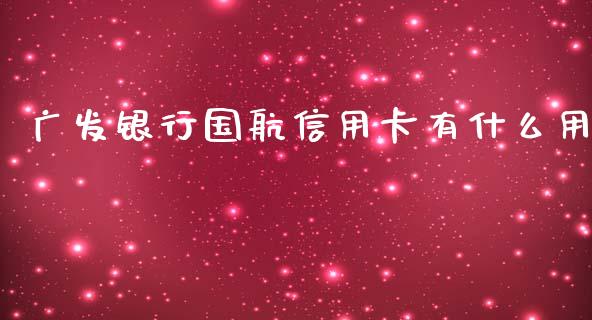 广发银行国航信用卡有什么用_https://m.letulww.com_期货交易策略_第1张