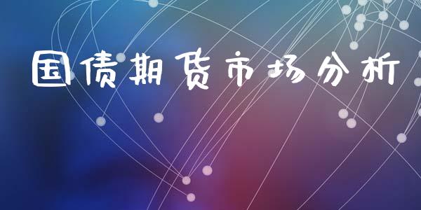 国债期货市场分析_https://m.letulww.com_期货开户保证金_第1张