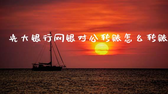 光大银行网银对公转账怎么转账_https://m.letulww.com_期货交易软件_第1张