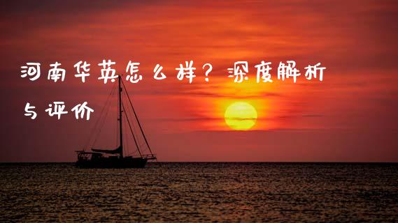 河南华英怎么样？深度解析与评价_https://m.letulww.com_期货交易软件_第1张