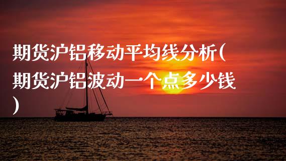 期货沪铝移动平均线分析(期货沪铝波动一个点多少钱)_https://m.letulww.com_期货交易软件_第1张