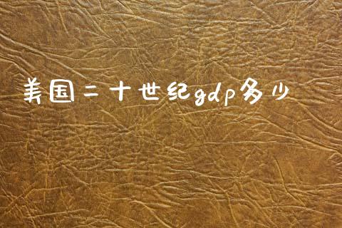 美国二十世纪gdp多少_https://m.letulww.com_股指期货交易时间_第1张