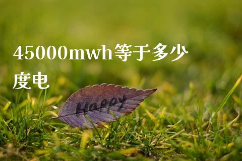 45000mwh等于多少度电_https://m.letulww.com_期货交易软件_第1张