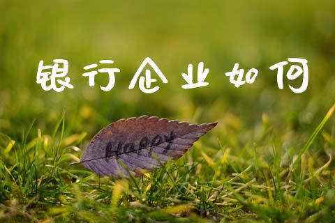 银行企业如何_https://m.letulww.com_期货交易软件_第1张
