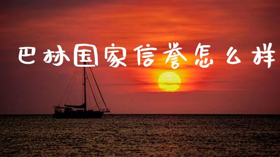 巴林国家信誉怎么样_https://m.letulww.com_股指期货交易时间_第1张