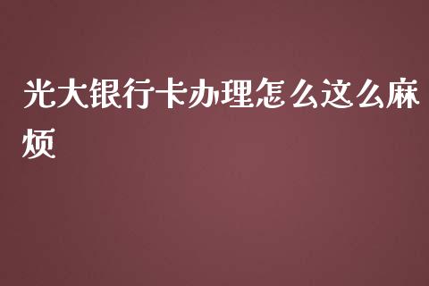 光大银行卡办理怎么这么麻烦_https://m.letulww.com_股指期货交易时间_第1张
