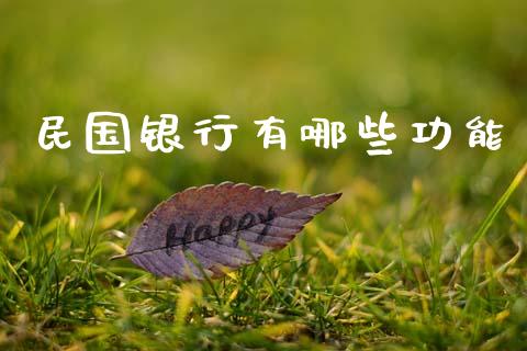 民国银行有哪些功能_https://m.letulww.com_期货交易策略_第1张