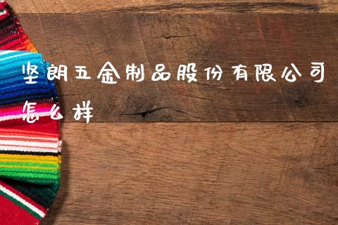 坚朗五金制品股份有限公司怎么样_https://m.letulww.com_期货开户保证金_第1张